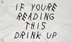 If You're Reading This Drink Up Flag